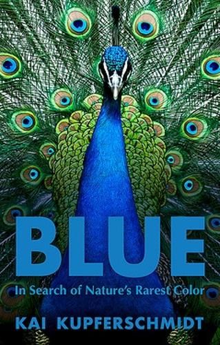 Blue: A Scientist's Search for Nature's Rarest Colour