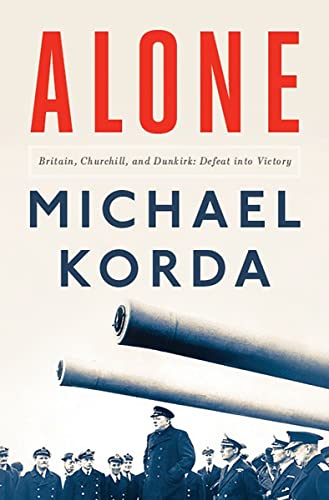 Alone: Britain, Churchill, and Dunkirk: Defeat Into Victory