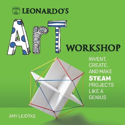 Leonardo's Art Workshop: Invent, Create, and Make STEAM Projects like a Genius