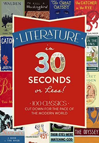 Literature in 30 Seconds or Less!: 100 Classics Cut Down for the Pace of the Modern World