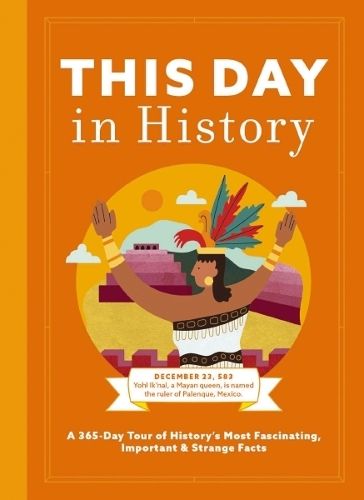 This Day in History: A 365-Day Tour of History's Most Fascinating, Important and   Strange Facts and   Figures