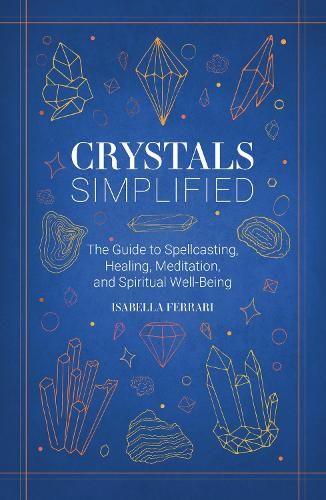 Crystals Simplified: The Guide to Spellcasting, Healing, Meditation, and Spiritual Well-Being