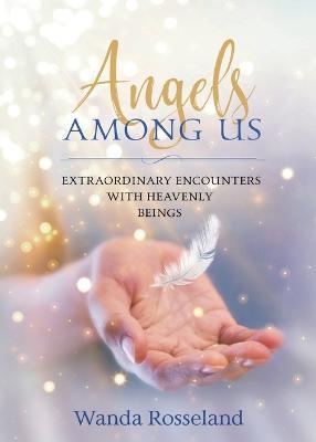 ANGELS AMONG US: Extraordinary Encounters with Heavenly Beings