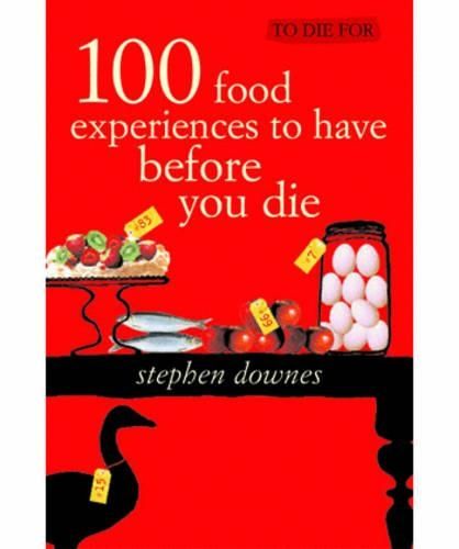 To Die For: 100 Gastronomic Experiences to Have Before You Die