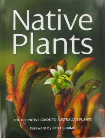 Native Plants: the Definitive Guide to Australian Plants [foreword by Peter Cundall]