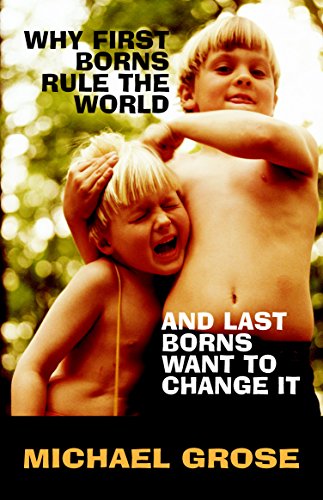 Why First-Borns Rule the World and Last-Borns Want to Change it