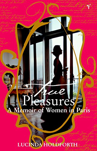 True Pleasures: A Memoir Of Women In Paris