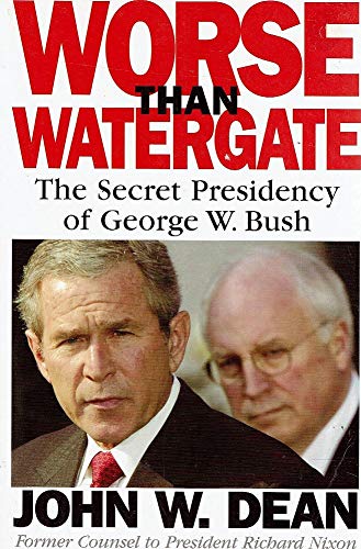 Worse Than Watergate: The Secret Presidency of George W. Bush