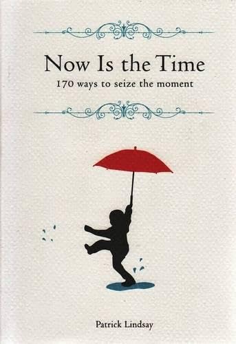 Now is the Time: 170 Ways to Seize the Moment
