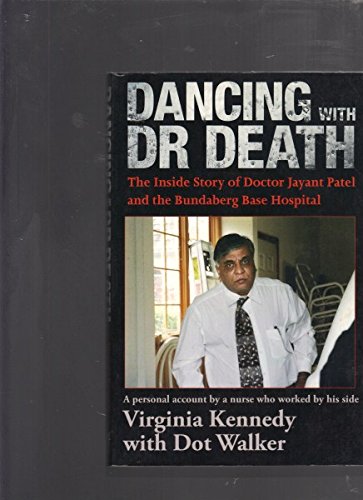 Dancing with Dr Death: the Inside Story of Doctor Jayant Patel and the Bundaberg Base Hospital
