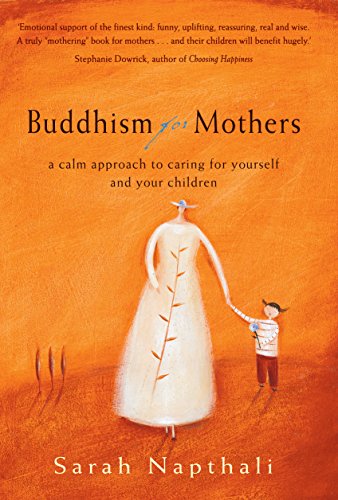 Buddhism for Mothers: A Calm Approach to Caring for Yourself and Your Children