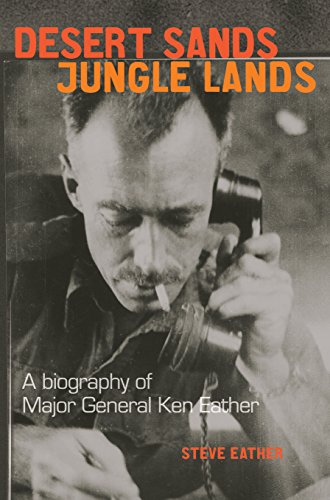 Desert Sands, Jungle Lands: A biography of Major General Ken Eather