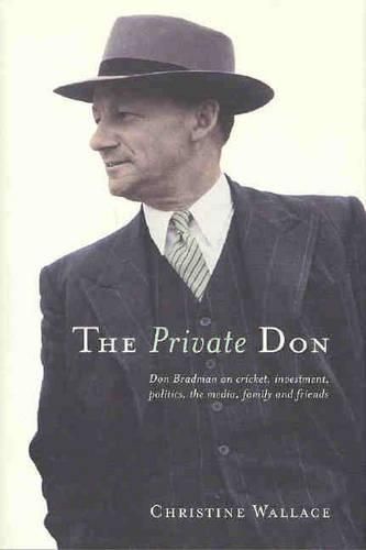 The Private Don: Don Bradman on Cricket, Investment, Politics, the Media, Family and Friends