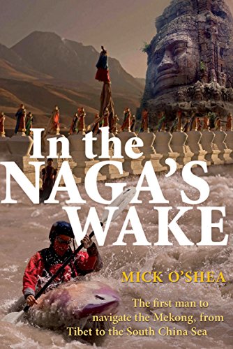 In the Naga's Wake: The first man to navigate the Mekong, from Tibet to the South China Sea