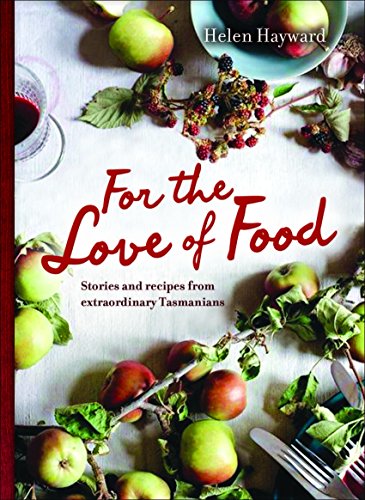 For the Love of Food: Stories & Recipes from Extraordinary Tasmanians