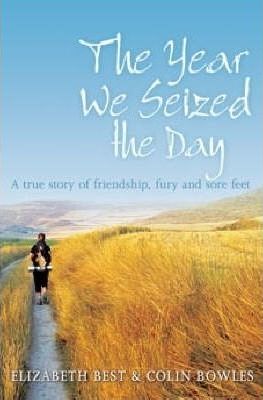 The Year We Seized the Day: A True Story of Friendship, Fury and Sore Feet