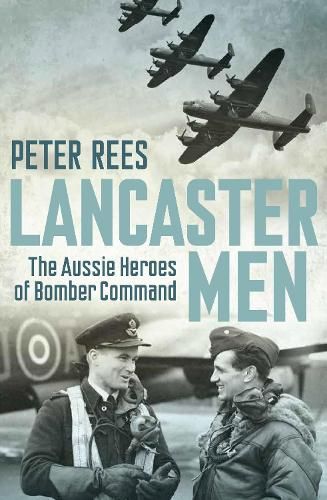 Lancaster Men: The Aussie heroes of Bomber Command