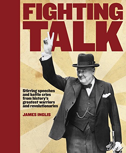 Fighting Talk: The Most Stirring Speeches, Surrenders, Battle Cries and Fighting Words in History