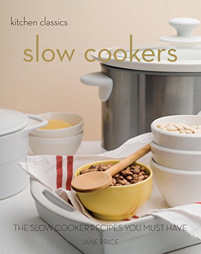 Kitchen Classics: Slow Cookers: The Slow Cooking Recipes You Must Have