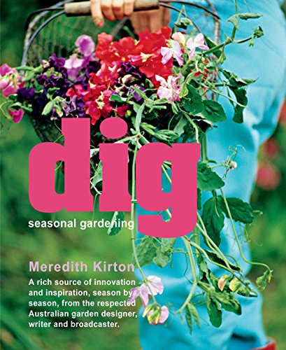 Dig: Seasonal Gardening - a Rich Source of Innovation and Inspiration, Season by Season, from the Respected Australian Garden Designer, Writer and Broadcaster.