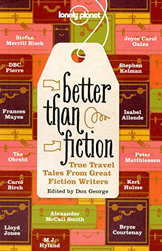 Better Than Fiction: True Travel Tales from Great Fiction Writers