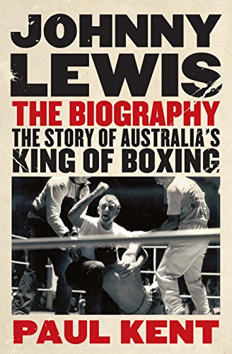 Johnny Lewis: the Biography: The Story of Australia's King of Boxing