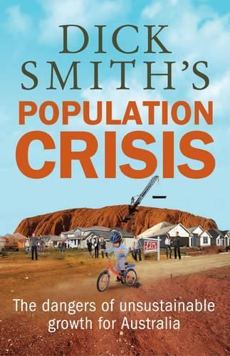 Dick Smith's Population Crisis: The dangers of unsustainable growth for Australia
