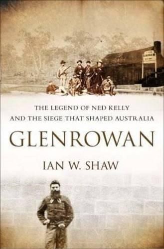 Glenrowan: The Legend of Ned Kelly and the Siege That Shaped a Nation