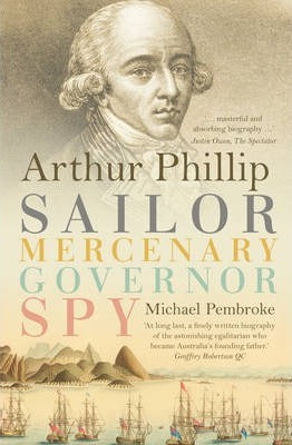 Arthur Phillip: Sailor, Mercenary, Governor, Spy