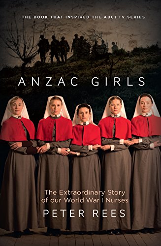 The Anzac Girls: The extraordinary story of our World War I nurses