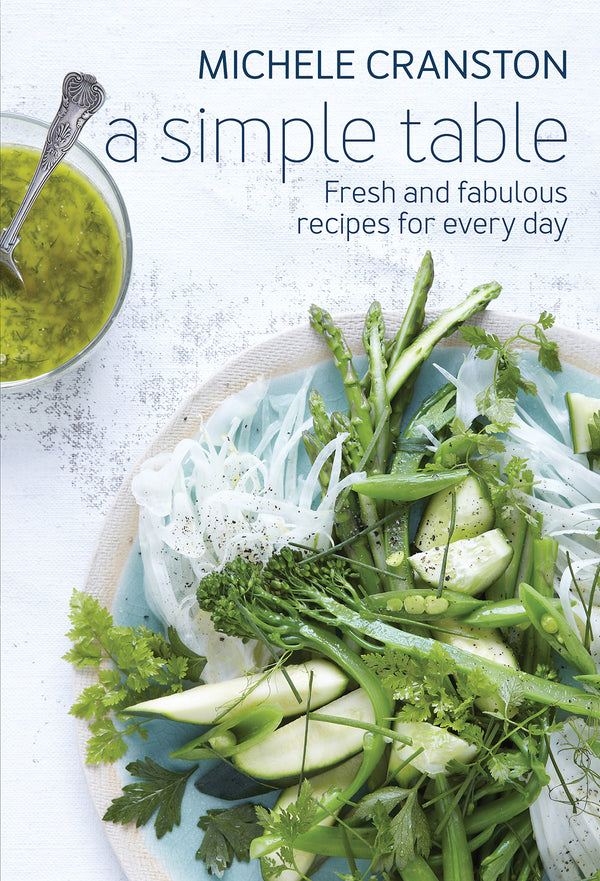 A Simple Table Fresh and Fabulous Recipes for Every Day