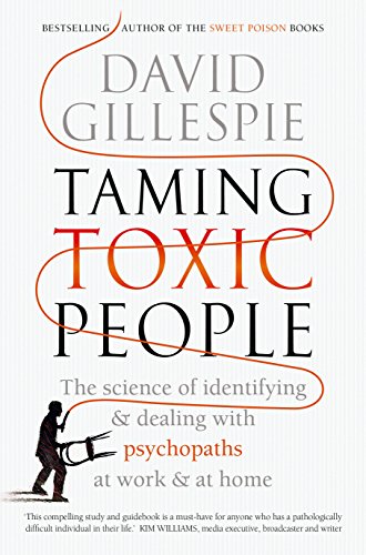 Taming Toxic People: The Science of Identifying and Dealing with Psychopaths at Work & at Home