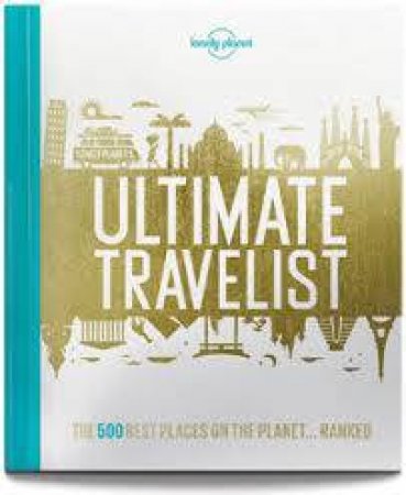 Lonely Planet's Ultimate Travelist: The 500 Best Places on the Planet...Ranked
