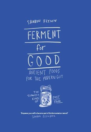 Ferment For Good: Ancient Foods for the Modern Gut: The Slowest Kind of Fast Food