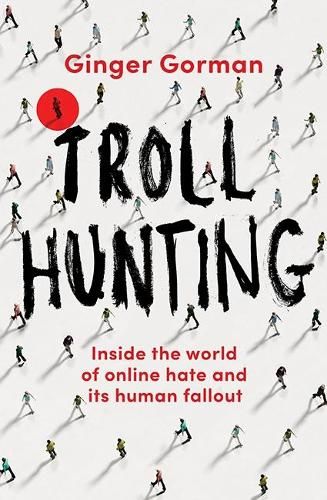 Troll Hunting: Inside the world of online hate and its human fallout