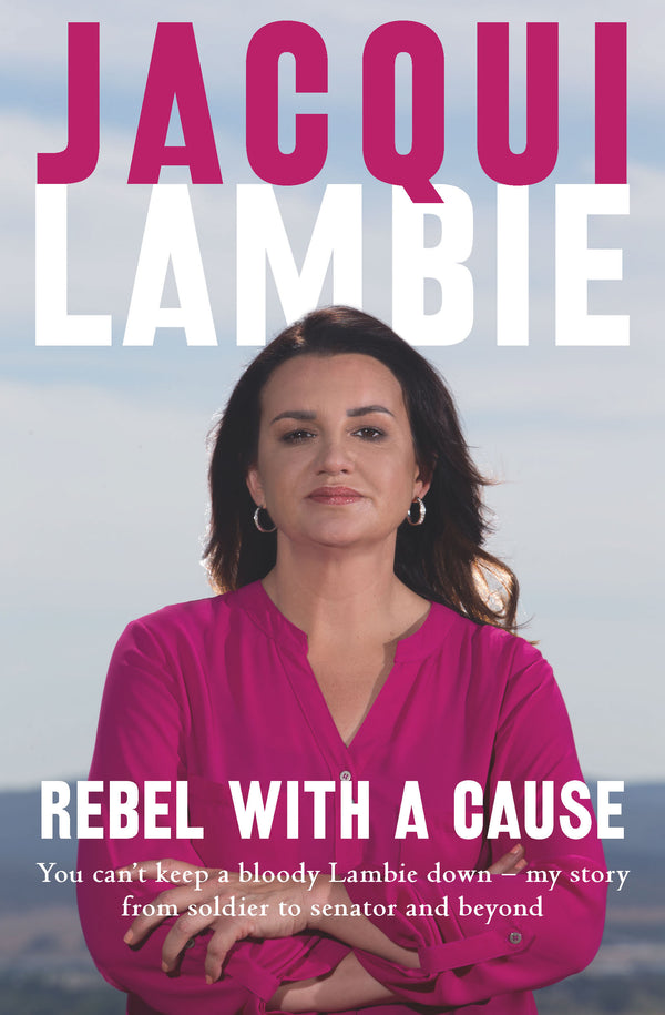 Rebel with a Cause: You can't keep a bloody Lambie down - my story from soldier to senator and beyond