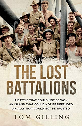 The Lost Battalions: A Battle That Could Not be Won. an Island That Could Not be Defended. an Ally That Could Not be Trusted.