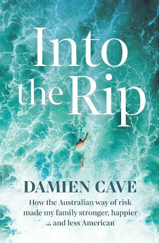 Into the Rip: How the Australian Way of Risk Made My Family Stronger, Happier ... and Less American