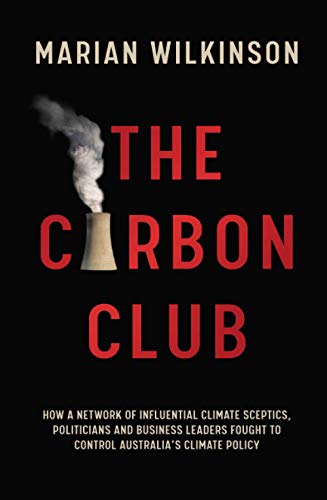 The Carbon Club: How a network of influential climate sceptics, politicians and business leaders fought to control Australia's climate policy