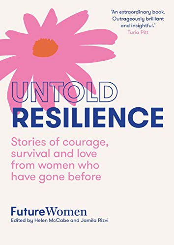 Untold Resilience: Stories of courage, survival and love from women who have gone before