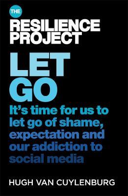 Let Go: It's time for us to let go of shame, expectation and our addiction to social media, from The Resilience Project