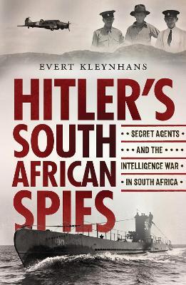 Hitler's South African Spies: Secret Agents and the Intelligence War in South Africa