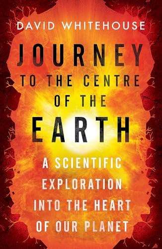 Journey to the Centre of the Earth: A Scientific Exploration Into the Heart of Our Planet