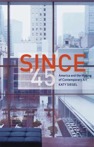 Since 45 America and the Making of Contemporary Art