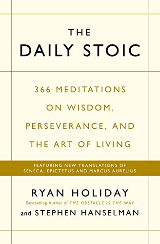 The Daily Stoic: 366 Meditations on Wisdom, Perseverance, and the Art of Living:  Featuring new translations of Seneca, Epictetus, and Marcus Aurelius