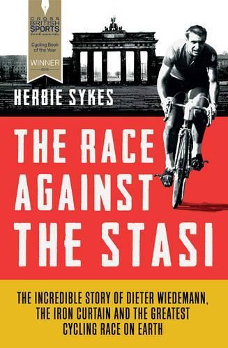 The Race Against the Stasi: The Incredible Story of Dieter Widemann, the Iron Curtain and the Greatest Cycling Race on Earth