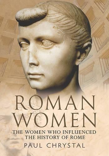 Roman Women: The Women Who Influenced the History of Rome