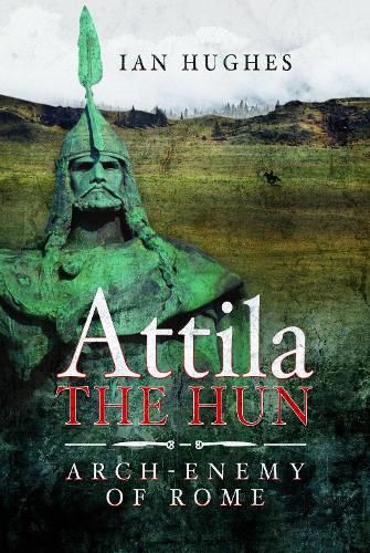 Attila the Hun: Arch-enemy of Rome