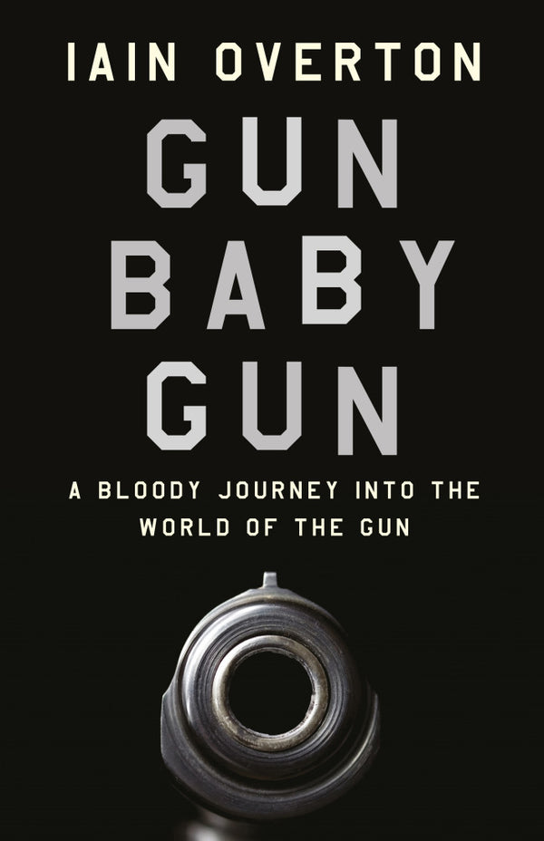 Gun Baby Gun: A Bloody Journey into the World of the Gun