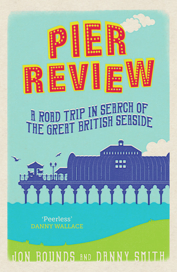 Pier Review A Road Trip in Search of the Great British Seaside